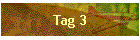 Tag 3